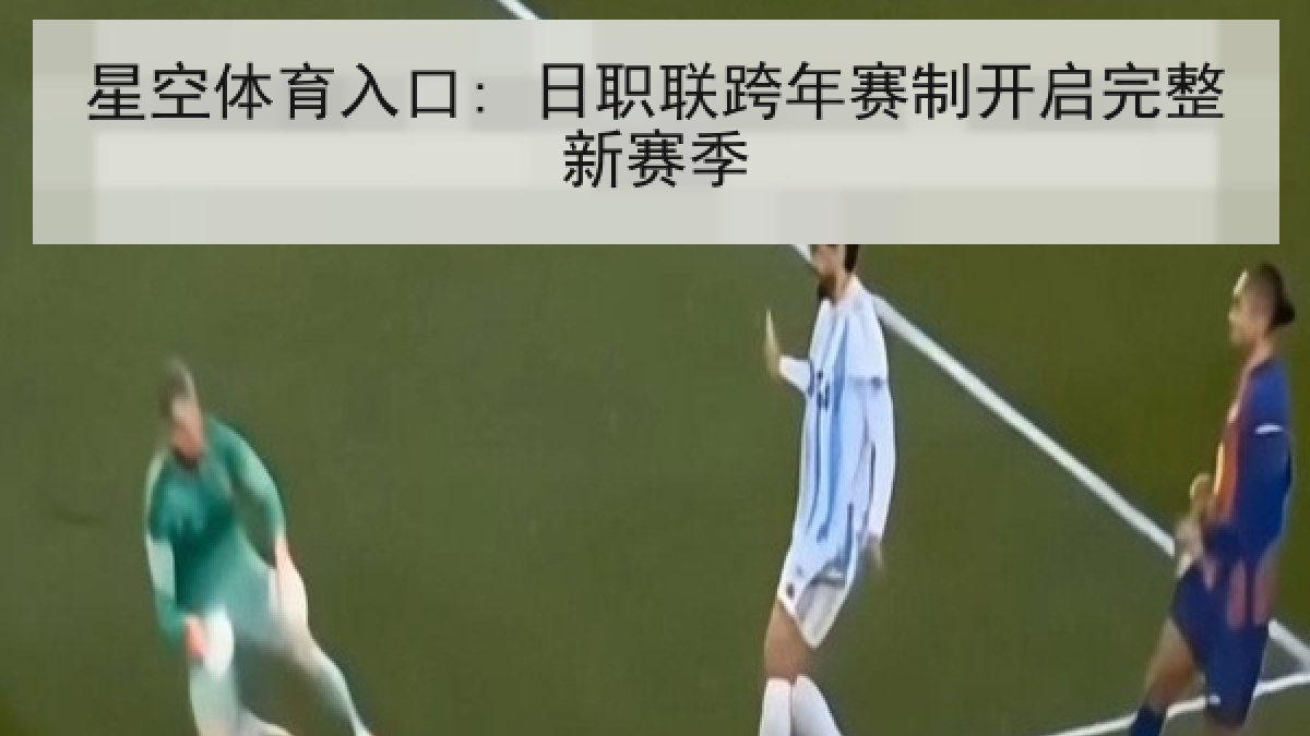 星空体育入口: 日职联跨年赛制开启完整新赛季