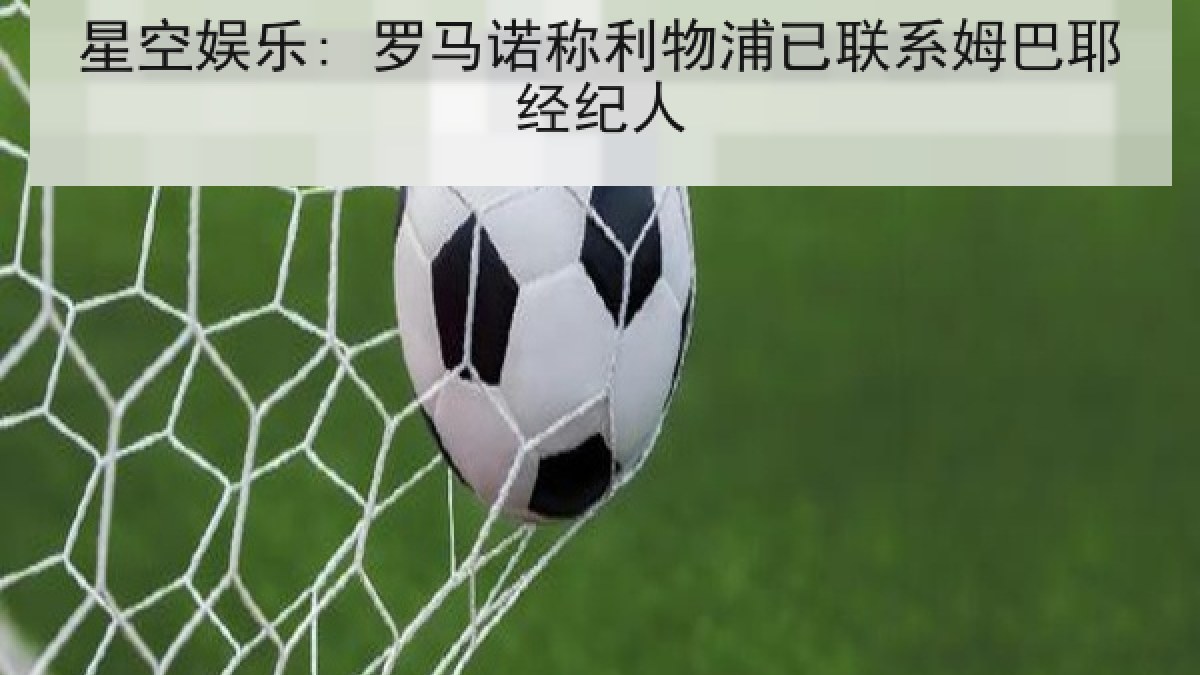 星空娱乐: 罗马诺称利物浦已联系姆巴耶经纪人
