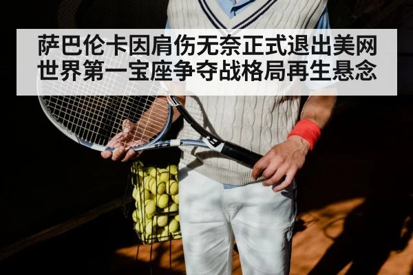 萨巴伦卡因肩伤无奈正式退出美网 世界第一宝座争夺战格局再生悬念